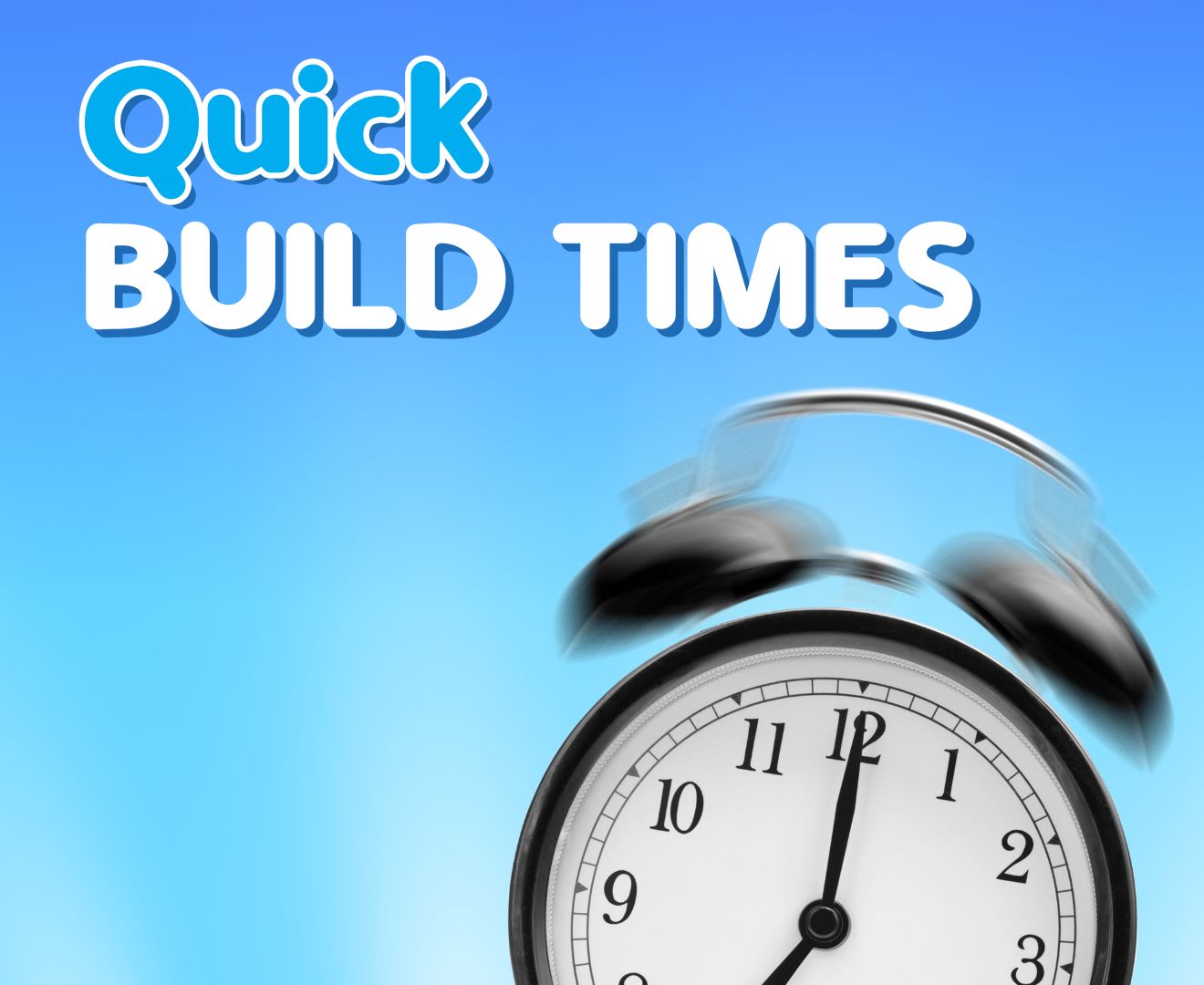 Quick build times